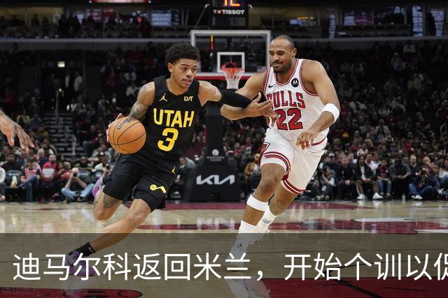 迪马尔科返回米兰，开始个训以促进恢复